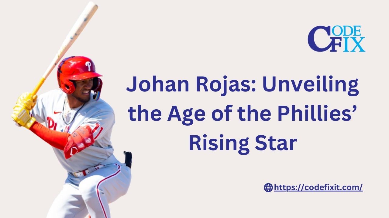 Johan Rojas: Unveiling the Age of the Phillies’ Rising Star