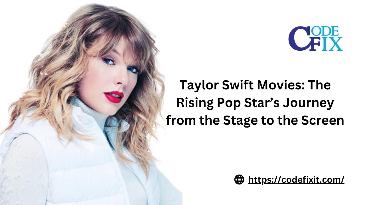 Taylor Swift Movies: The Rising Pop Star’s Journey from the Stage to the Screen