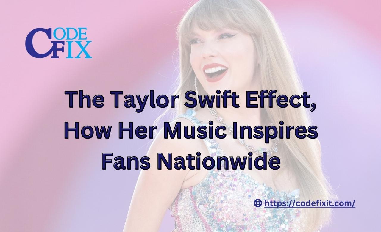 The Taylor Swift Effect, How Her Music Inspires Fans Nationwide